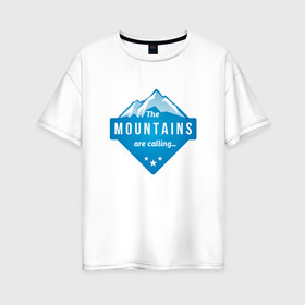 Женская футболка хлопок Oversize с принтом Горы зовут в Екатеринбурге, 100% хлопок | свободный крой, круглый ворот, спущенный рукав, длина до линии бедер
 | альпинизм | горы | лыжи | сноуборд
