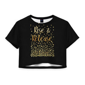 Женская футболка 3D укороченная с принтом Rise & Release в Екатеринбурге, 100% полиэстер | круглая горловина, длина футболки до линии талии, рукава с отворотами | Тематика изображения на принте: gold | luxury | motivation | release | rise | vip | золото | лакшери | мотивация | подъем | премиум | реализация