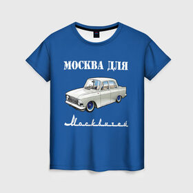 Женская футболка 3D с принтом Москва для москвичей в Екатеринбурге, 100% полиэфир ( синтетическое хлопкоподобное полотно) | прямой крой, круглый вырез горловины, длина до линии бедер | 412 | azlk | brand | capital | car | city | funny | joke | moscow | moskvich | muscovites | retro | russia | stars | style | автомобиль | азлк | город | звезды | марка | москва | москвич | москвичи | прикол | ретро | россия | стиль | столица | шутка