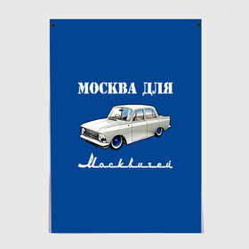 Постер с принтом Москва для москвичей в Екатеринбурге, 100% бумага
 | бумага, плотность 150 мг. Матовая, но за счет высокого коэффициента гладкости имеет небольшой блеск и дает на свету блики, но в отличии от глянцевой бумаги не покрыта лаком | Тематика изображения на принте: 412 | azlk | brand | capital | car | city | funny | joke | moscow | moskvich | muscovites | retro | russia | stars | style | автомобиль | азлк | город | звезды | марка | москва | москвич | москвичи | прикол | ретро | россия | стиль | столица | шутка