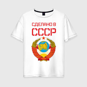 Женская футболка хлопок Oversize с принтом Сделано в СССР в Екатеринбурге, 100% хлопок | свободный крой, круглый ворот, спущенный рукав, длина до линии бедер
 | коммунизм | сделано в ссср | ссср
