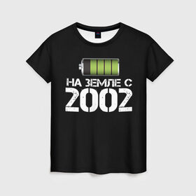 Женская футболка 3D с принтом На земле с 2002 в Екатеринбурге, 100% полиэфир ( синтетическое хлопкоподобное полотно) | прямой крой, круглый вырез горловины, длина до линии бедер | 2002 | батарейка | год рождения | на земле | прикол