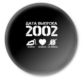 Значок с принтом Дата выпуска 2002 в Екатеринбурге,  металл | круглая форма, металлическая застежка в виде булавки | 2002 | год рождения | дата выпуска