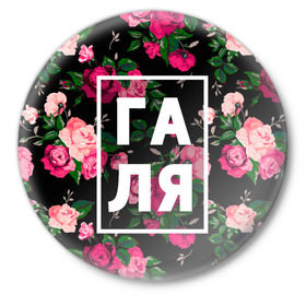 Значок с принтом Галя в Екатеринбурге,  металл | круглая форма, металлическая застежка в виде булавки | галина | галька | галя | девочка | девушка | женщина | имена | имя | роза | цвет