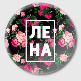 Значок с принтом Лена в Екатеринбурге,  металл | круглая форма, металлическая застежка в виде булавки | девочка | девушка | елена | женщина | имена | имя | лена | ленка | леночка | роза | цвет