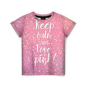 Детская футболка 3D с принтом Keep calm and love pink в Екатеринбурге, 100% гипоаллергенный полиэфир | прямой крой, круглый вырез горловины, длина до линии бедер, чуть спущенное плечо, ткань немного тянется | 