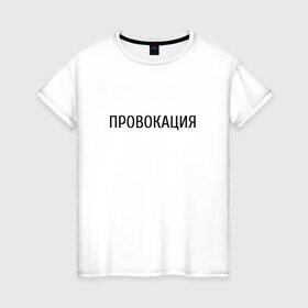 Женская футболка хлопок с принтом Провокация в Екатеринбурге, 100% хлопок | прямой крой, круглый вырез горловины, длина до линии бедер, слегка спущенное плечо | Тематика изображения на принте: надпись | провокация | стиль | черно белое