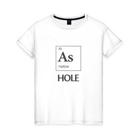 Женская футболка хлопок с принтом As Hole в Екатеринбурге, 100% хлопок | прямой крой, круглый вырез горловины, длина до линии бедер, слегка спущенное плечо | мат | пафос | таблица менделеева | химия | юмор