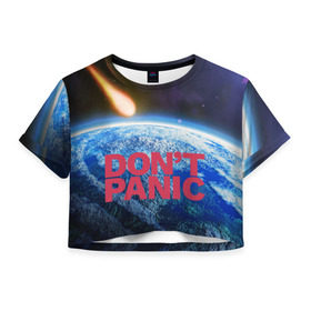 Женская футболка 3D укороченная с принтом Без паники, метеорит в Екатеринбурге, 100% полиэстер | круглая горловина, длина футболки до линии талии, рукава с отворотами | Тематика изображения на принте: do not panic | dont panic | апокалипсис | без паники | взрыв | гибель | земля | классная | комета | конец света | космос | крутая | метеорит | не надо | прикол | прикольная надпись | ужас