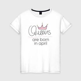 Женская футболка хлопок с принтом Королевы рождаются в апреле в Екатеринбурге, 100% хлопок | прямой крой, круглый вырез горловины, длина до линии бедер, слегка спущенное плечо | Тематика изображения на принте: queen april