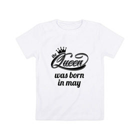 Детская футболка хлопок с принтом Королева рождена в мае в Екатеринбурге, 100% хлопок | круглый вырез горловины, полуприлегающий силуэт, длина до линии бедер | queen may