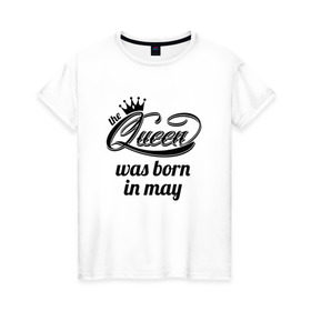 Женская футболка хлопок с принтом Королева рождена в мае в Екатеринбурге, 100% хлопок | прямой крой, круглый вырез горловины, длина до линии бедер, слегка спущенное плечо | queen may