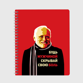 Тетрадь с принтом Будь мужчиной скрывай боль! в Екатеринбурге, 100% бумага | 48 листов, плотность листов — 60 г/м2, плотность картонной обложки — 250 г/м2. Листы скреплены сбоку удобной пружинной спиралью. Уголки страниц и обложки скругленные. Цвет линий — светло-серый
 | арт | боль | гарольд | годнота | дед | интернет | красный | мем | модная | мужик | мужчина | старик | черный