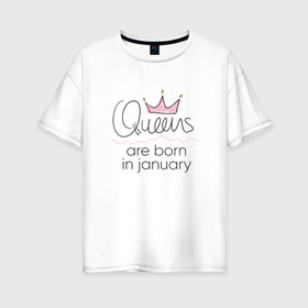 Женская футболка хлопок Oversize с принтом Королевы рождаются в январе в Екатеринбурге, 100% хлопок | свободный крой, круглый ворот, спущенный рукав, длина до линии бедер
 | queen january