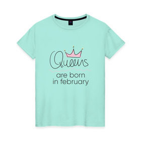 Женская футболка хлопок с принтом Королевы рождаются в феврале в Екатеринбурге, 100% хлопок | прямой крой, круглый вырез горловины, длина до линии бедер, слегка спущенное плечо | queen february
