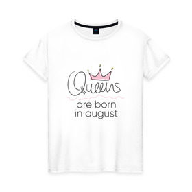 Женская футболка хлопок с принтом Королевы рождаются в августе в Екатеринбурге, 100% хлопок | прямой крой, круглый вырез горловины, длина до линии бедер, слегка спущенное плечо | Тематика изображения на принте: queen august