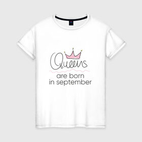 Женская футболка хлопок с принтом Королевы рождаются в сентябре в Екатеринбурге, 100% хлопок | прямой крой, круглый вырез горловины, длина до линии бедер, слегка спущенное плечо | queen september