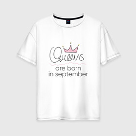 Женская футболка хлопок Oversize с принтом Королевы рождаются в сентябре в Екатеринбурге, 100% хлопок | свободный крой, круглый ворот, спущенный рукав, длина до линии бедер
 | Тематика изображения на принте: queen september