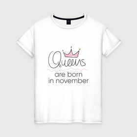 Женская футболка хлопок с принтом Королевы рождаются в ноябре в Екатеринбурге, 100% хлопок | прямой крой, круглый вырез горловины, длина до линии бедер, слегка спущенное плечо | queen november