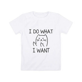 Детская футболка хлопок с принтом I do what I want в Екатеринбурге, 100% хлопок | круглый вырез горловины, полуприлегающий силуэт, длина до линии бедер | cat | i do what i want | кот | коты | кошка