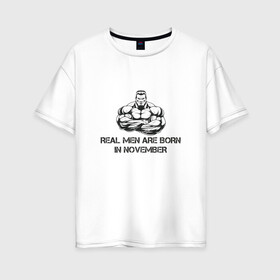 Женская футболка хлопок Oversize с принтом Настоящие мужчины рождаются в ноябре в Екатеринбурге, 100% хлопок | свободный крой, круглый ворот, спущенный рукав, длина до линии бедер
 | ноябрь