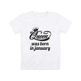 Детская футболка хлопок с принтом Королева рождена в январе в Екатеринбурге, 100% хлопок | круглый вырез горловины, полуприлегающий силуэт, длина до линии бедер | 
