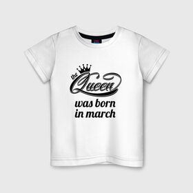 Детская футболка хлопок с принтом Королева рождена в марте в Екатеринбурге, 100% хлопок | круглый вырез горловины, полуприлегающий силуэт, длина до линии бедер | Тематика изображения на принте: королева март
