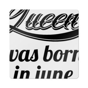 Магнит виниловый Квадрат с принтом Королева рождена в июне в Екатеринбурге, полимерный материал с магнитным слоем | размер 9*9 см, закругленные углы | королева июнь