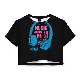 Женская футболка 3D укороченная с принтом Музыка делает меня лучше в Екатеринбурге, 100% полиэстер | круглая горловина, длина футболки до линии талии, рукава с отворотами | music | наушники | светящиеся | флуоресцентный | флюр | флюровый