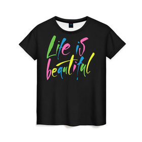 Женская футболка 3D с принтом Жизнь прекрасна в Екатеринбурге, 100% полиэфир ( синтетическое хлопкоподобное полотно) | прямой крой, круглый вырез горловины, длина до линии бедер | life is beautiful | светящиеся | флуоресцентный | флюр | флюровый