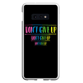 Чехол для Samsung S10E с принтом Dont give up в Екатеринбурге, Силикон | Область печати: задняя сторона чехла, без боковых панелей | не сдавайся | светящиеся | флуоресцентный | флюр | флюровый