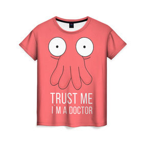 Женская футболка 3D с принтом Доктор в Екатеринбурге, 100% полиэфир ( синтетическое хлопкоподобное полотно) | прямой крой, круглый вырез горловины, длина до линии бедер | doctor | futurama | trust me | верь мне | врач | доктор | зойдберг | медик | медицина | футурама