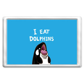Магнит 45*70 с принтом Я ем дельфинов в Екатеринбурге, Пластик | Размер: 78*52 мм; Размер печати: 70*45 | дельфины | касатка