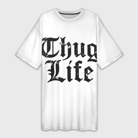 Платье-футболка 3D с принтом Thug Life в Екатеринбурге,  |  | 2pac | amaru | life | shakur | thug | thung | tupac