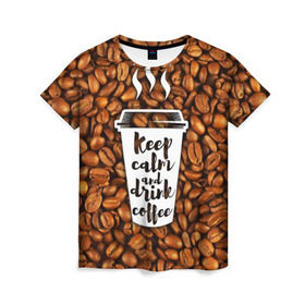 Женская футболка 3D с принтом keep calm and drink coffee в Екатеринбурге, 100% полиэфир ( синтетическое хлопкоподобное полотно) | прямой крой, круглый вырез горловины, длина до линии бедер | coffee | keep calm | кофе