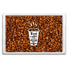 Магнит 45*70 с принтом keep calm and drink coffee в Екатеринбурге, Пластик | Размер: 78*52 мм; Размер печати: 70*45 | coffee | keep calm | кофе