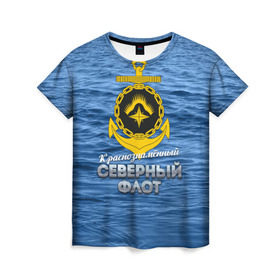 Женская футболка 3D с принтом Северный флот в Екатеринбурге, 100% полиэфир ( синтетическое хлопкоподобное полотно) | прямой крой, круглый вырез горловины, длина до линии бедер | вмф | ксф | северный флот | сф | флот
