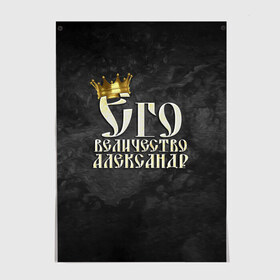 Постер с принтом Его величество Александр в Екатеринбурге, 100% бумага
 | бумага, плотность 150 мг. Матовая, но за счет высокого коэффициента гладкости имеет небольшой блеск и дает на свету блики, но в отличии от глянцевой бумаги не покрыта лаком | александр | его величество | имена | король | саша | царь