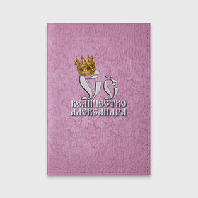 Обложка для паспорта матовая кожа с принтом Её величество Александра в Екатеринбурге, натуральная матовая кожа | размер 19,3 х 13,7 см; прозрачные пластиковые крепления | александра | девушкам | ее величество | имена | королева | надпись | саша