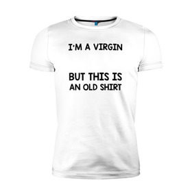 Мужская футболка премиум с принтом Im a Virgin в Екатеринбурге, 92% хлопок, 8% лайкра | приталенный силуэт, круглый вырез ворота, длина до линии бедра, короткий рукав | girl | young pope | молодой папа