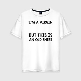 Женская футболка хлопок Oversize с принтом Im a Virgin в Екатеринбурге, 100% хлопок | свободный крой, круглый ворот, спущенный рукав, длина до линии бедер
 | girl | young pope | молодой папа