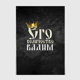 Постер с принтом Его величество Вадим в Екатеринбурге, 100% бумага
 | бумага, плотность 150 мг. Матовая, но за счет высокого коэффициента гладкости имеет небольшой блеск и дает на свету блики, но в отличии от глянцевой бумаги не покрыта лаком | вадик | вадим | его величество | имена | король | корона | надпись | принц