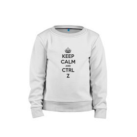 Детский свитшот хлопок с принтом Keep Calm And Ctrl + Z в Екатеринбурге, 100% хлопок | круглый вырез горловины, эластичные манжеты, пояс и воротник | ctrl + z | ctrl. z | keep calm | keep calm and | keep calm and ctrl z
