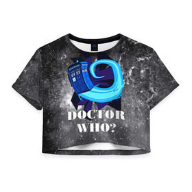 Женская футболка 3D укороченная с принтом Doctor who? в Екатеринбурге, 100% полиэстер | круглая горловина, длина футболки до линии талии, рукава с отворотами | 3d | арт | доктор кто | звезды | космос | надпись | сериал | фильмы