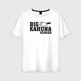 Женская футболка хлопок Oversize с принтом Big Kahuna в Екатеринбурге, 100% хлопок | свободный крой, круглый ворот, спущенный рукав, длина до линии бедер
 | pulp fiction | биг кахуна | бургер | винсент вега | гавайский бургер | джулс виннфилд