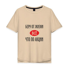 Мужская футболка хлопок Oversize с принтом Беру от Жизни Все в Екатеринбурге, 100% хлопок | свободный крой, круглый ворот, “спинка” длиннее передней части | прикол | прикольная надпись | распродажа | сарказм | скидки | смешная | что по акции | юмор