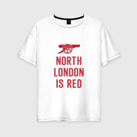 Женская футболка хлопок Oversize с принтом North London is Red в Екатеринбурге, 100% хлопок | свободный крой, круглый ворот, спущенный рукав, длина до линии бедер
 | Тематика изображения на принте: arsenal | football | арсенал | лондон | спорт | футбол