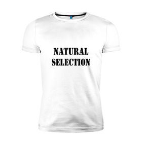 Мужская футболка премиум с принтом Natural Selection в Екатеринбурге, 92% хлопок, 8% лайкра | приталенный силуэт, круглый вырез ворота, длина до линии бедра, короткий рукав | natural | надпись