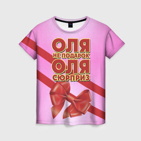 Женская футболка 3D с принтом Оля не подарок в Екатеринбурге, 100% полиэфир ( синтетическое хлопкоподобное полотно) | прямой крой, круглый вырез горловины, длина до линии бедер | Тематика изображения на принте: 