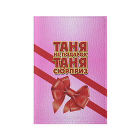 Обложка для паспорта матовая кожа с принтом Таня не подарок в Екатеринбурге, натуральная матовая кожа | размер 19,3 х 13,7 см; прозрачные пластиковые крепления | Тематика изображения на принте: бант | девушкам | имена | надпись | не подарок | подарок | сюрприз | таня | татьяна
